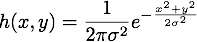 h(x,y) = \frac{1}{2\pi\sigma^2}e^{-\frac{x^2+y^2}{2\sigma^2}}